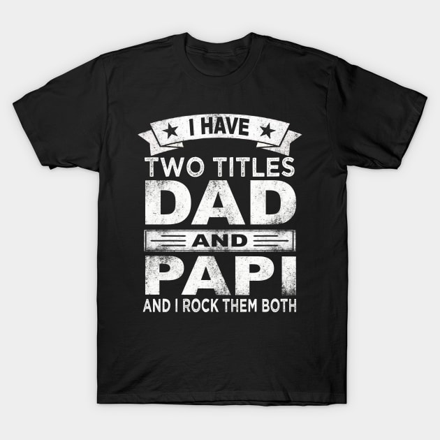 papi i have two titles dad and papi T-Shirt by Bagshaw Gravity